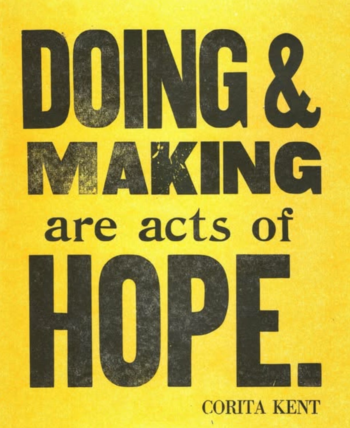 DOING & MAKING are acts of HOPE. CORITA KENT