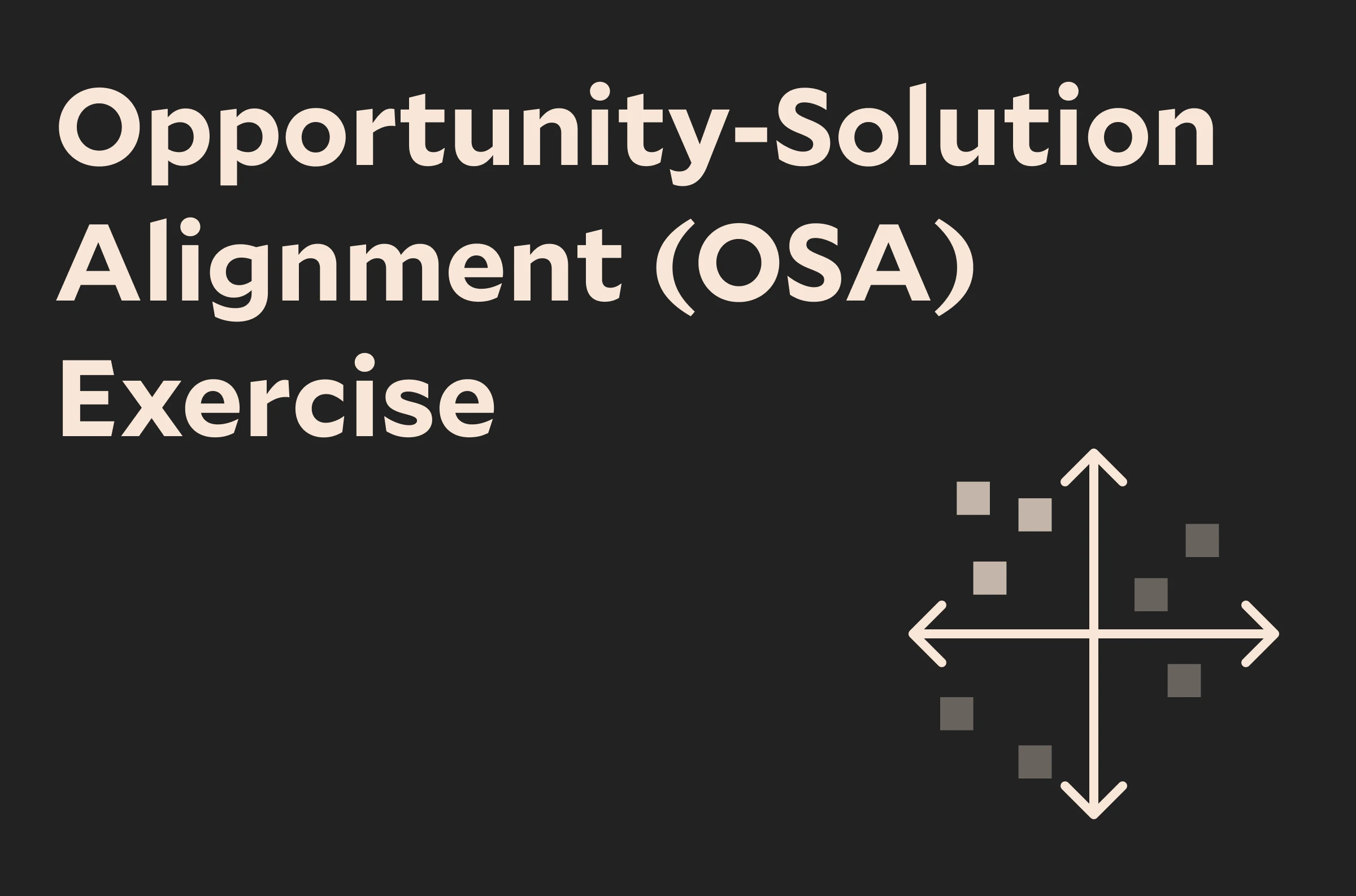 Opportunity-Solution Alignment (OSA) Exercise with a graphic of a matrix that includes squares for stickies
