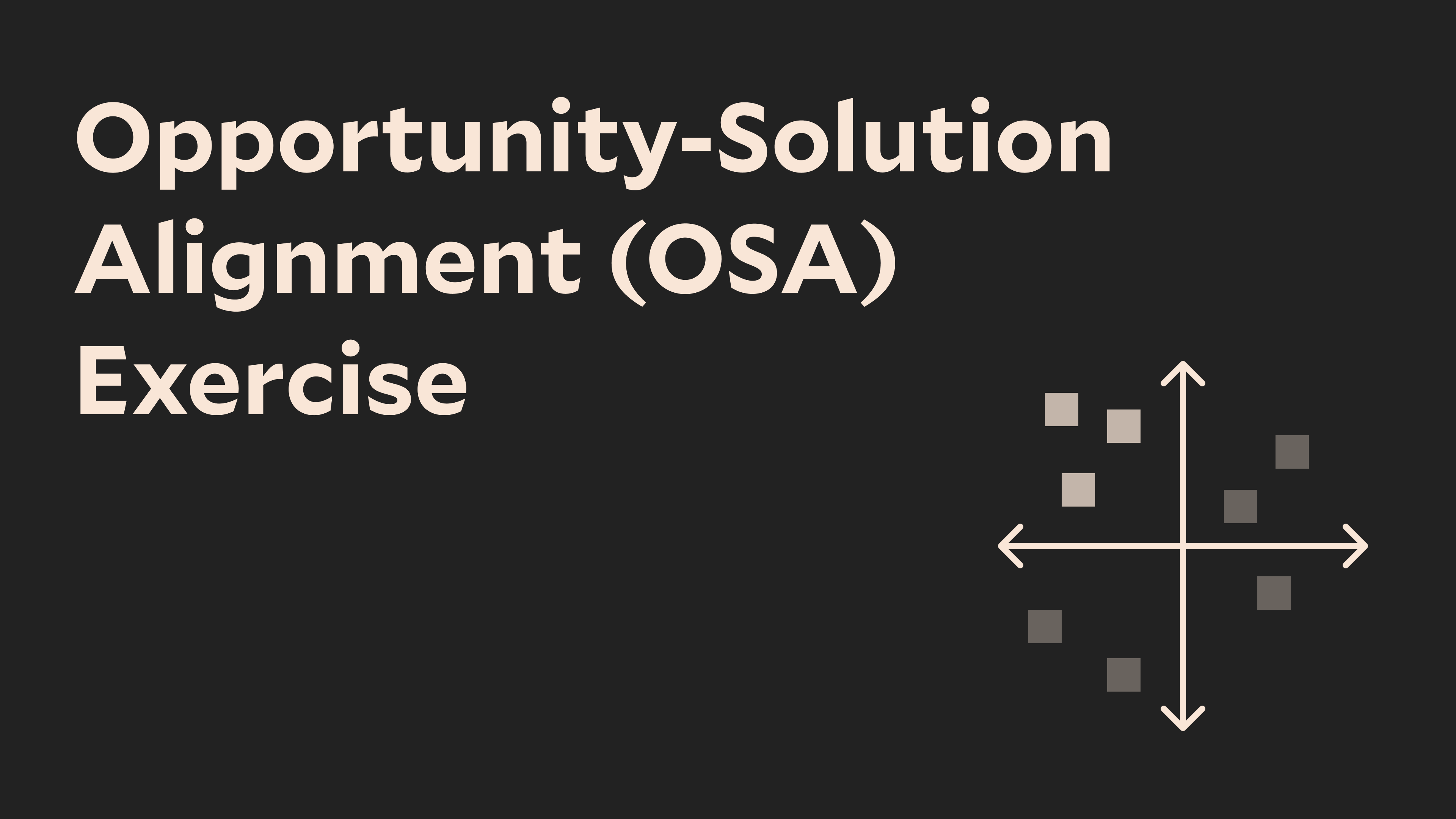 Opportunity-Solution Alignment (OSA) Exercise with a graphic of a matrix that includes squares for stickies